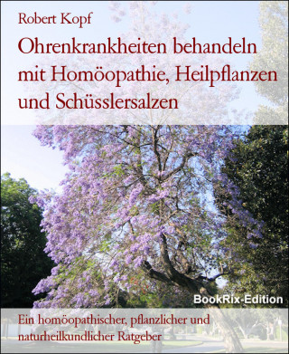 Robert Kopf: Ohrenkrankheiten behandeln mit Homöopathie, Heilpflanzen und Schüsslersalzen