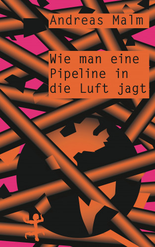 Andreas Malm: Wie man eine Pipeline in die Luft jagt