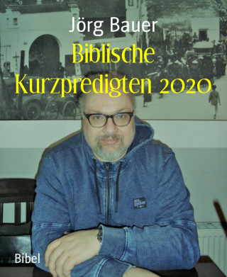 Jörg Bauer: Biblische Kurzpredigten 2020