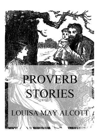 Louisa May Alcott: Proverb Stories