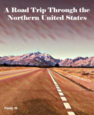 Emily M.: A Road Trip Through the Northern United States