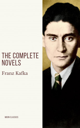 Franz Kafka, Moon Classics: Franz Kafka: The Complete Novels
