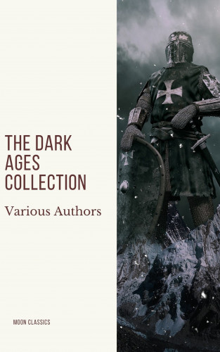 J.B. Bury, Edward Creasy, Henry Bradley, Edward Gibbon, David Hume, Charles Oman, Moon Classics, Washington Irving: The Dark Ages Collection