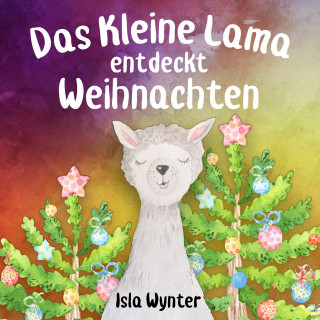 Isla Wynter, Annette Kurz: Das Kleine Lama Entdeckt Weihnachten