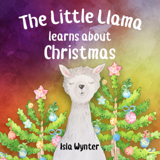 Isla Wynter: The Little Llama Learns About Christmas