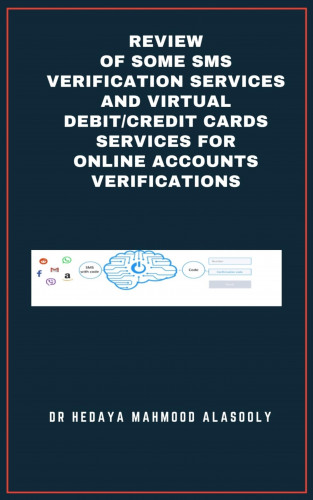 Dr. Hedaya Alasooly: Review of Some SMS Verification Services and Virtual Debit/Credit Cards Services for Online Accounts Verifications