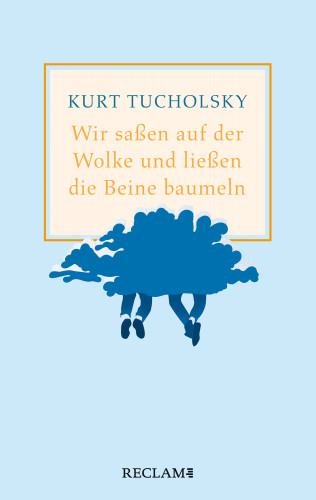 Kurt Tucholsky: Wir saßen auf der Wolke und ließen die Beine baumeln. Nachher
