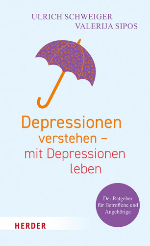 Ulrich Schweiger, Valerija Sipos: Depressionen verstehen – mit Depressionen leben