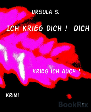 Ursula S.: Ich krieg dich ! Dich