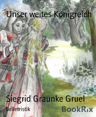 Siegrid Graunke Gruel: Unser weites Königreich