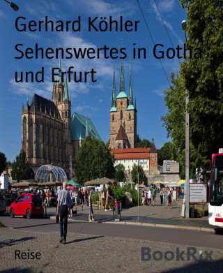 Gerhard Köhler: Sehenswertes in Gotha und Erfurt