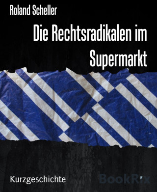 Roland Scheller: Die Rechtsradikalen im Supermarkt