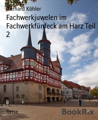 Gerhard Köhler: Fachwerkjuwelen im Fachwerkfünfeck am Harz Teil 2