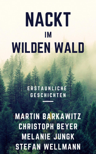 Martin Barkawitz, Christoph Beyer, Melanie Jungk, Stefan Wellmann: Nackt im wilden Wald
