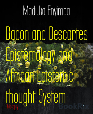 Maduka Enyimba: Bacon and Descartes Epistemology and African Epistemic thought System