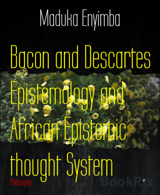 Maduka Enyimba: Bacon and Descartes Epistemology and African Epistemic thought System