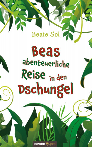 Beate Sol: Beas abenteuerliche Reise in den Dschungel