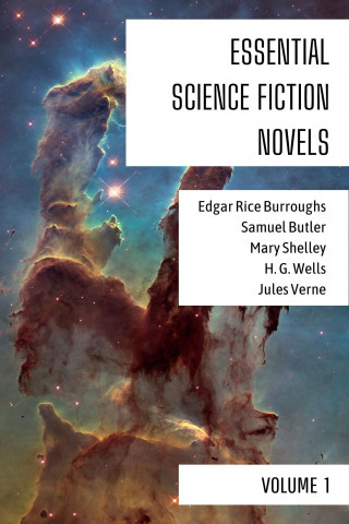 Mary Shelley, Edgar Rice Burroughs, Samuel Butler, H. G. Wells, Jules Verne: Essential Science Fiction Novels - Volume 1