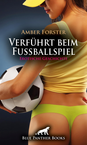 Amber Forster: Verführt beim Fußballspiel | Erotische Geschichte
