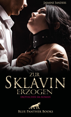Jasmine Sanders: Zur Sklavin erzogen | Erotischer SM-Roman