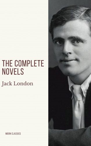 Jack London, Moon Classics: Jack London: The Complete Novels