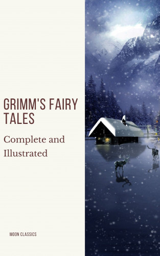 Wilhelm Grimm, Jacob Grimm, Moon Classics: Grimm's Fairy Tales: Complete and Illustrated