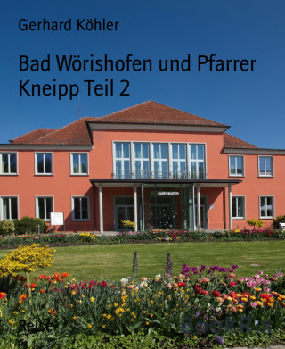 Gerhard Köhler: Bad Wörishofen und Pfarrer Kneipp Teil 2