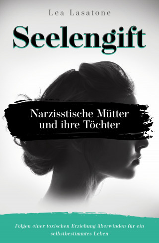 Lea Lasatone: Seelengift Narzisstische Mütter und ihre Töchter