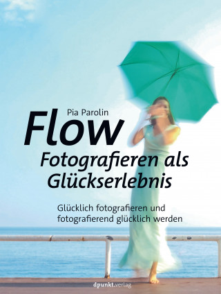 Pia Parolin: Flow – Fotografieren als Glückserlebnis