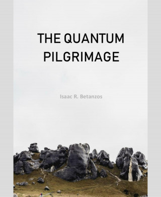 Isaac R. Betanzos: The Quantum Pilgrimage