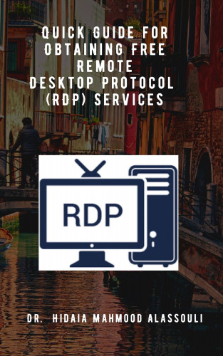 Dr. Hidaia Mahmood Alassouli: Quick Guide for Obtaining Free Remote Desktop Protocol (RDP) Services