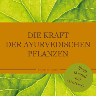 Dr. Smitha Devi Chandran, Dr. Smitha Devi Das: Die Kraft der ayurvedischen Pflanzen