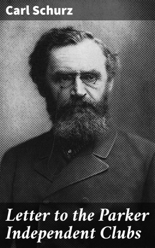 Carl Schurz: Letter to the Parker Independent Clubs