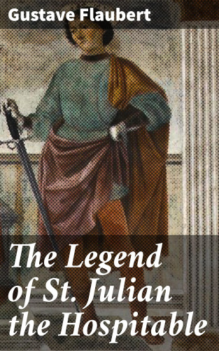 Gustave Flaubert: The Legend of St. Julian the Hospitable