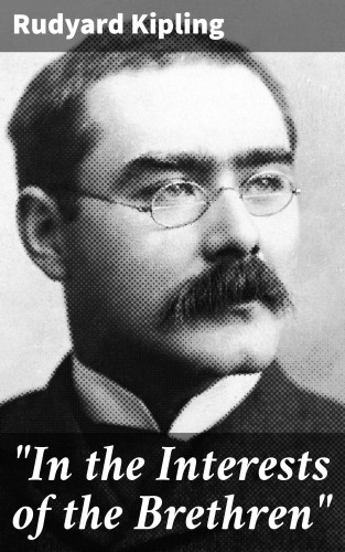 Rudyard Kipling: "In the Interests of the Brethren"