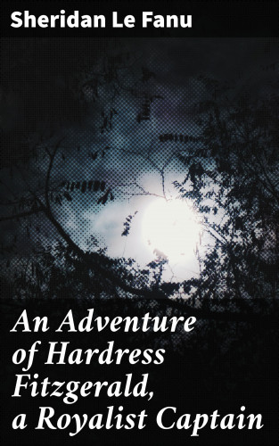 Sheridan Le Fanu: An Adventure of Hardress Fitzgerald, a Royalist Captain