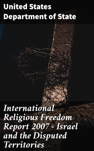 United States Department of State: International Religious Freedom Report 2007 - Israel and the Disputed Territories