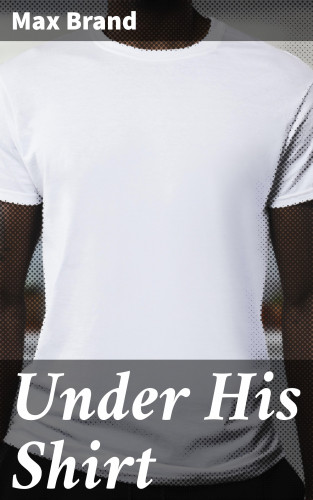 Max Brand: Under His Shirt