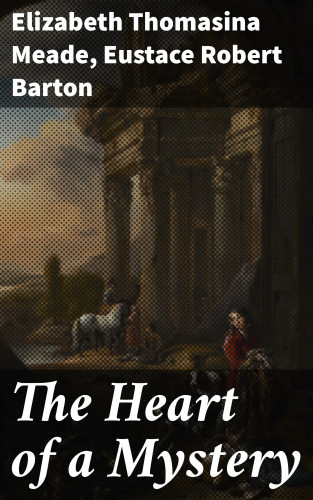 Elizabeth Thomasina Meade, Eustace Robert Barton: The Heart of a Mystery