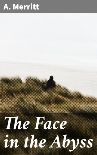 A. Merritt: The Face in the Abyss