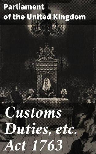 Parliament of the United Kingdom: Customs Duties, etc. Act 1763