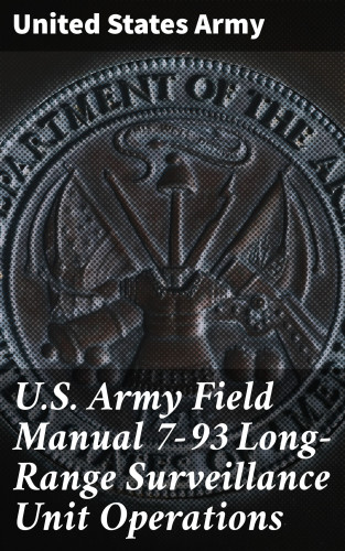 United States Army: U.S. Army Field Manual 7-93 Long-Range Surveillance Unit Operations