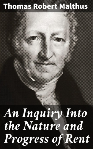Thomas Robert Malthus: An Inquiry Into the Nature and Progress of Rent
