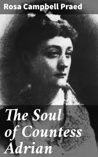 Rosa Campbell Praed: The Soul of Countess Adrian