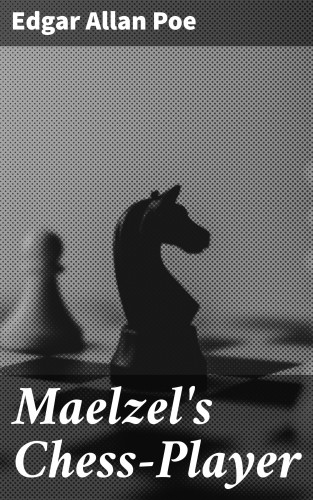 Edgar Allan Poe: Maelzel's Chess-Player