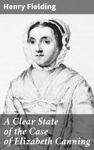Henry Fielding: A Clear State of the Case of Elizabeth Canning