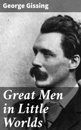 George Gissing: Great Men in Little Worlds