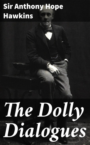 Sir Anthony Hope Hawkins: The Dolly Dialogues