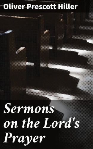 Oliver Prescott Hiller: Sermons on the Lord's Prayer