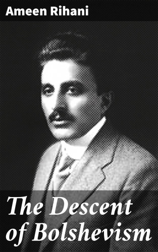 Ameen Rihani: The Descent of Bolshevism